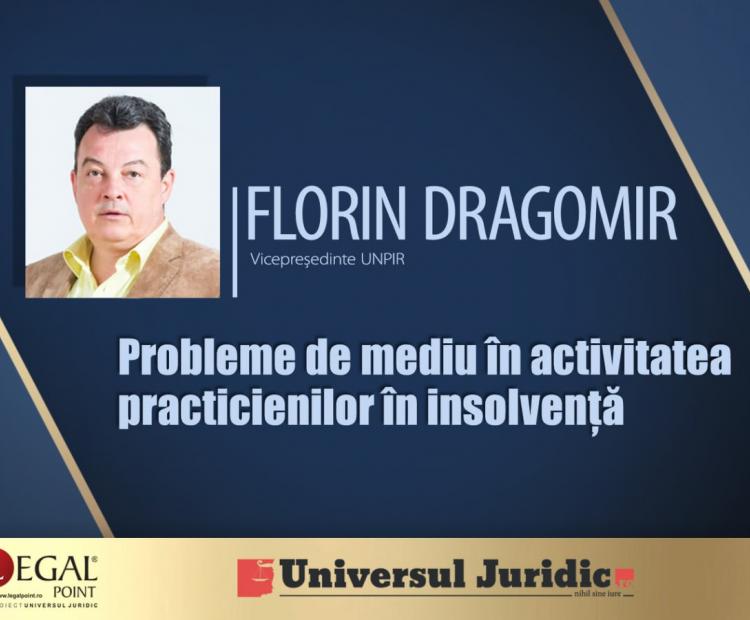 Florin Dragomir: Problemele generate de aplicarea normelor de mediu în activitatea practicienilor în insolvență
